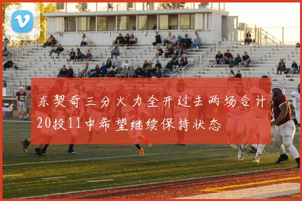 东契奇三分火力全开过去两场合计20投11中希望继续保持状态