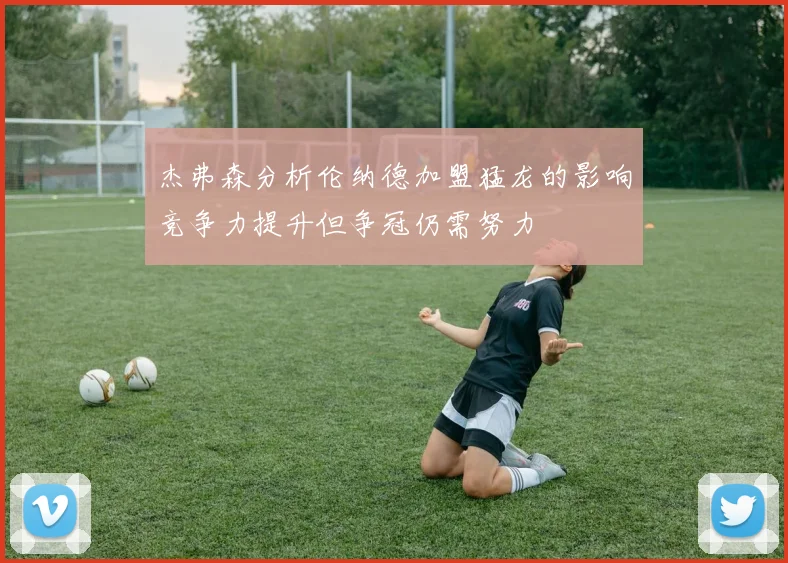 杰弗森分析伦纳德加盟猛龙的影响竞争力提升但争冠仍需努力