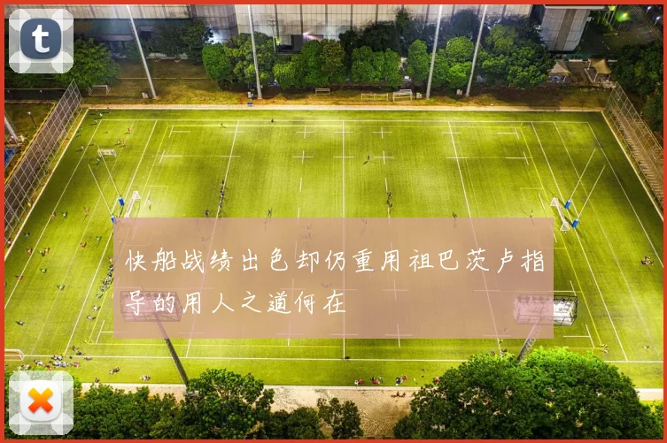 快船战绩出色却仍重用祖巴茨卢指导的用人之道何在