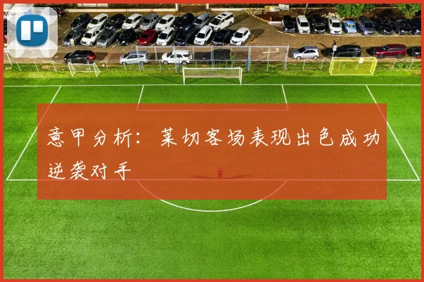 意甲分析：莱切客场表现出色成功逆袭对手